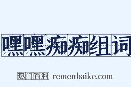 嘿嘿痴痴组词是什么意思的图片